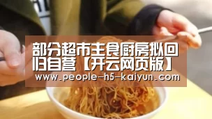 部分超市主食厨房拟回归自营【开云网页版】(图2) 开云网页版