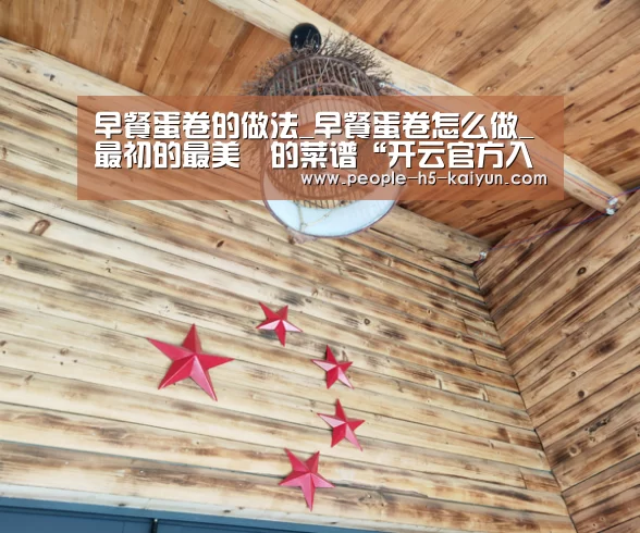 早餐蛋卷的做法_早餐蛋卷怎么做_最初的最美❤的菜谱“开云官方入口”(图1) 开云在线平台